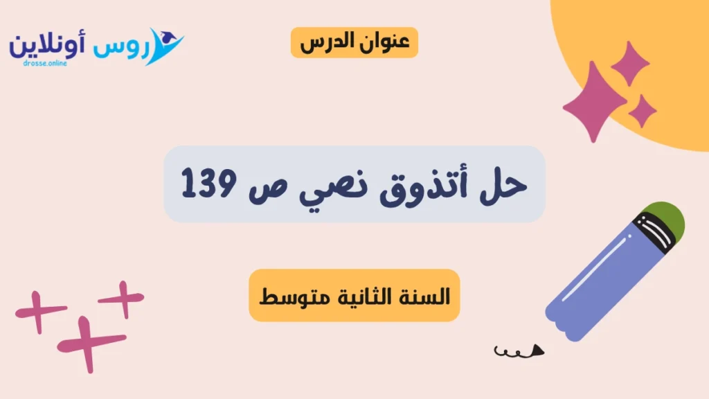 حل أتذوق نصي ص 139 لغة عربية سنة ثانية متوسط