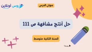 حل أنتج مشافهة ص 111 لغة عربية للسنة الثانية متوسط